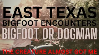 EAST TEXAS BIGFOOT ENCOUNTERS | IT TRIED TO GRAB ME!