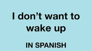 How To Say (I don't want to wake up) In Spanish