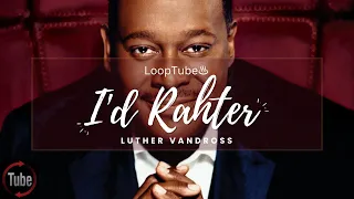 I'D Rather | Luther Vandross ♨️ (1HR Loop)