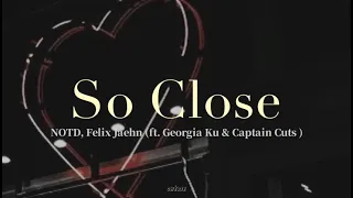 So Close -NOTD, Felix Jaehn (ft. Georgia Ku & Captain Cuts ) lyric