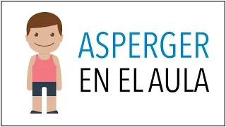 Qué es el ASPERGER y Cómo Trabajarlo en Clase