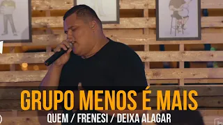 GRUPO MENOS É MAIS - Quem / Frenesi / Deixa Alagar