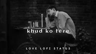 Khud Ko Tere | Male Version (Slowed & Reverb) || lovelofistatus