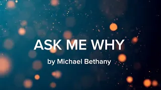 Ask Me Why by Michael Bethany (lyric video)