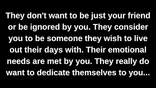 They don't want to be just your friend or be ignored by you. They consider you to be someone they...