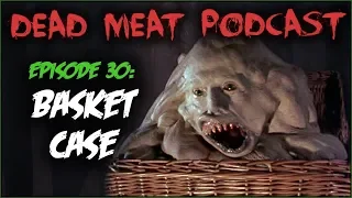 Basket Case (Dead Meat Podcast #30)