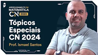 Aprofundamento em Matemática CN 2024 - com Prof. Ismael Santos