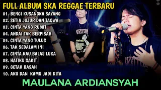 FULL ALBUM SKA REGGAE MAULANA ARDIANSYAH | BENCI KUSANGKA SAYANG