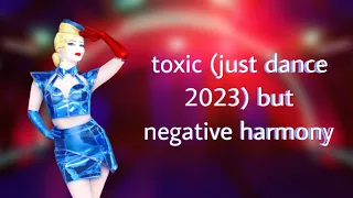Toxic (Just Dance 2023) but negative harmony