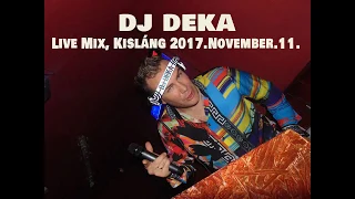 ★ DJ DEKA ★ Live Mix, Kisláng 2017.November.11. New Mix Dance, Club, Mashups, Bootleg, MNML