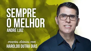 SEMPRE O MELHOR - Haroldo Dutra Dias - ANDRÉ LUIZ - Chico Xavier - Oracão Diária