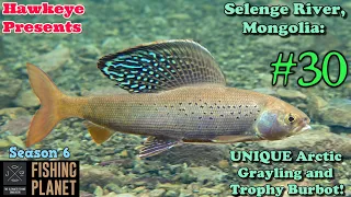 Fishing Planet #30 - S6 | Selenge River Mongolia: UNIQUE Arctic Grayling and Trophy Burbot!