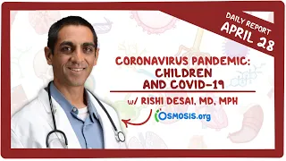 Children and COVID-19: Coronavirus Pandemic—Daily Report with Rishi Desai, MD, MPH