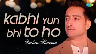 Kabhi Yun Bhi To Ho | कभी यूं भी तो हो | Sachin Sharma | Cover song | Ghazal | Music Video
