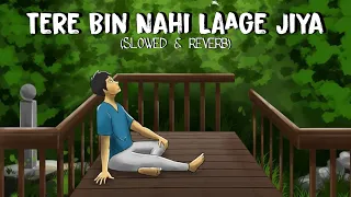 Tere Bin Nahi  Laage Jiya  [SLOWED + REVERB] -  | #indianlofi | #Lofi_Songs | #lofibollywood