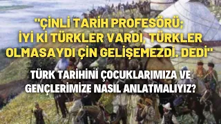 "Çinli Tarih Profesörü; İyi Ki Türkler Vardı. Türkler Olmasaydı Çin Gelişemezdi. Dedi"