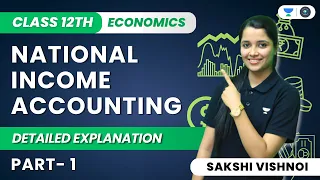 Class 12th | Macroeconomics | National Income Accounting | Part-1 | Detailed Explanation | CBSE 2024