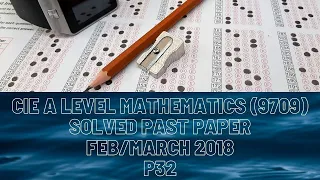 CIE A Level Mathematics Solved Past Paper Feb/March 2018 P32