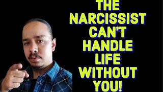 THE NARCISSIST CAN'T HANDLE LIFE WITHOUT YOU!