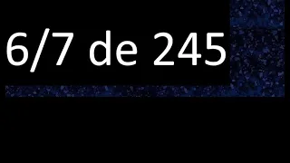 6/7 de 245 , fraccion de un numero , parte de un numero