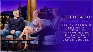 LEGENDADO: Hailey Baldwin ensina a flertar em português no The Late Late Show with James Corden