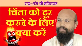 चिंता को दूर करने के लिए क्या करें। चिंता को कैसे भगाएं। मन में चिंता हो जाए तो क्या करें।