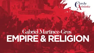 Gabriel Martinez-Gros : Empire et religion