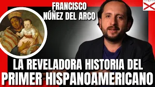 LA REVELADORA HISTORIA DEL PRIMER HISPANOAMERICANO. CON FRANCISCO NÚÑEZ DEL ARCO.