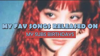 My fav songs released on my and my subs birthdays !