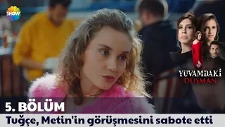 Yuvamdaki Düşman 5. Bölüm | Tuğçe, Metin'in görüşmesini sabote etti