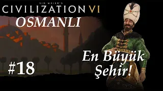 En Büyük Şehir! |Civilization 6| Osmanlı | Ottomans - Bölüm 18