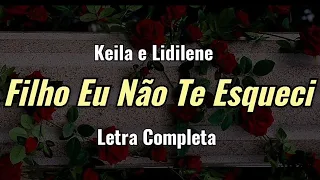 Filho Eu Não Te Esqueci { Letra Completa } Keila e Lidilene