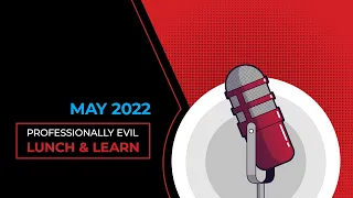 Professionally Evil Lunch & Learn - May 2022