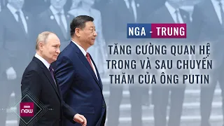 Tổng thống Nga Putin thăm Trung Quốc: Trân trọng và bảo vệ mối quan hệ “không dễ gì có được”