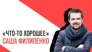 «Что-то хорошее», Саша Филипенко