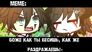 Боже как ты бесишь, как же раздражаешь!~ + мои дополнения ×meme× Gacha life _Oshibka136_