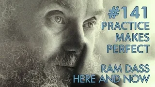 Ram Dass – Here and Now – Ep. 141 – Practice Makes Perfect