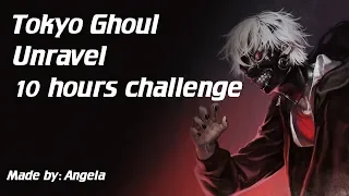 Tokyo Ghoul - Unravel 10 Hours Challenge