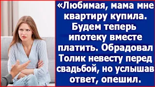 Любимая, мама мне квартиру купила. Будем теперь ипотеку вместе платить. Сказал жених перед свадьбой