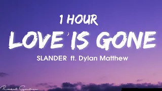 [1HOUR] SLANDER - Love Is Gone ft. Dylan Matthew (Acoustic) - Lyrics