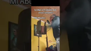 Mi abuelo cuando le digo que estoy cansado