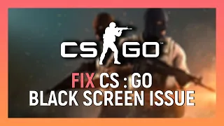 CS:GO Black Screen Issue | CS:GO  Start up Crashing Fix