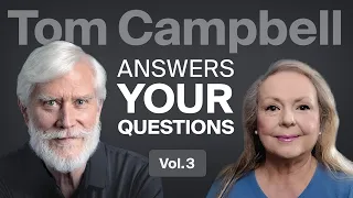 Tom Campbell Answers Your Questions Vol. 3