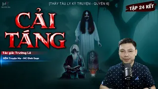 [Tập 24 Kết] Truyện Ma: CẢI TÁNG | Hóa Giải - Thầy Tàu Ly Kỳ Truyện TG Trường Lê MC Đình Soạn Kể