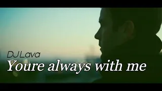 DJ Lava  -Youre always with me  | Music Video