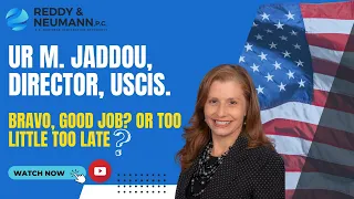 Ur M. Jaddou, Director, USCIS – Bravo, Good Job? Or Too Little Too Late?