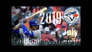 Vladimir Guerrero Jr - Highlights July 2019