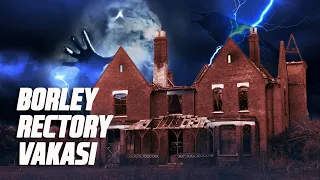 Borley Rectory Vakası: Yanılgılar ve Gerçekler