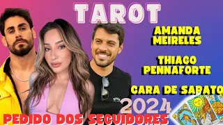AMANDA MEIRELES, THIAGO PENNAFORTE, CARA DE SAPATO PREVISÃO PARA 2024 TAROT.
