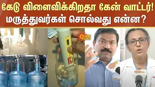 கேடு விளைவிக்கிறதா கேன் வாட்டர்! மருத்துவர்கள் சொல்வது என்ன? | Can water | Chennai | Sun News